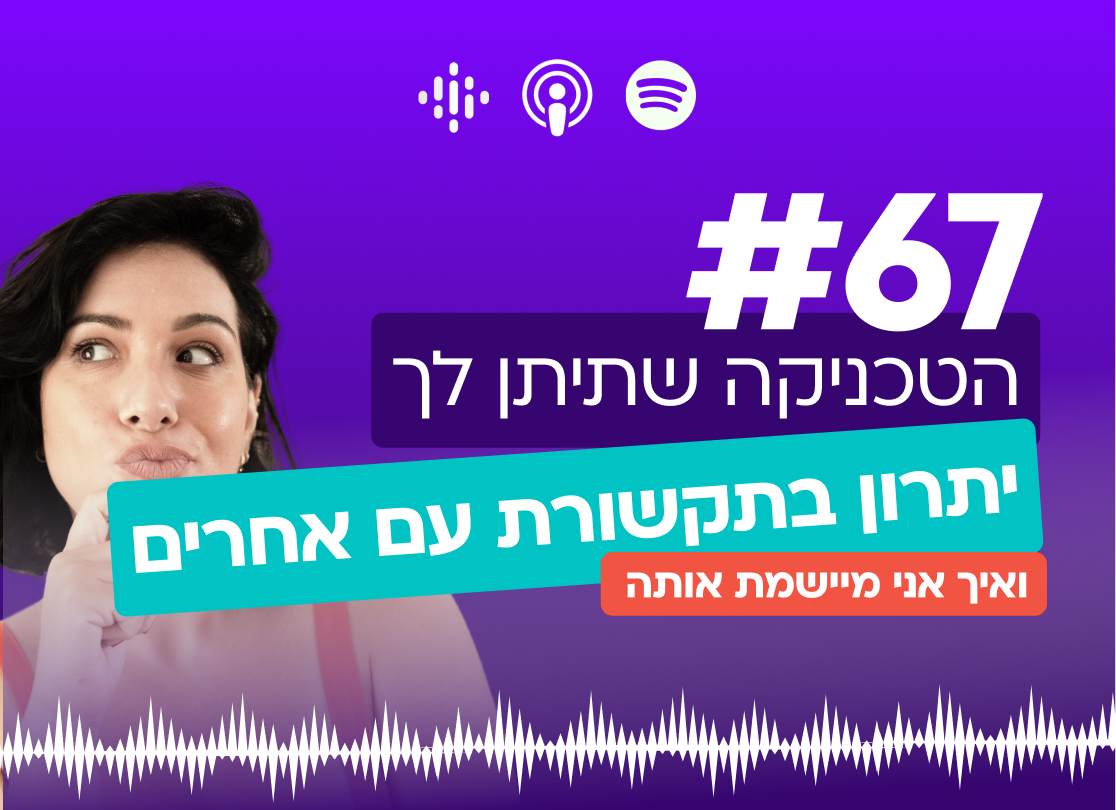 #67 הטכניקה שתיתן לך יתרון בתקשורת עם אחרים