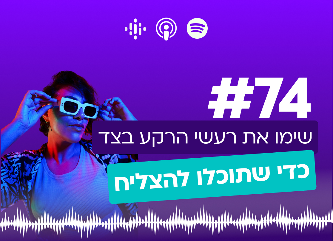 #74 | שימו את רעשי הרקע בצד כדי שתוכלו להצליח